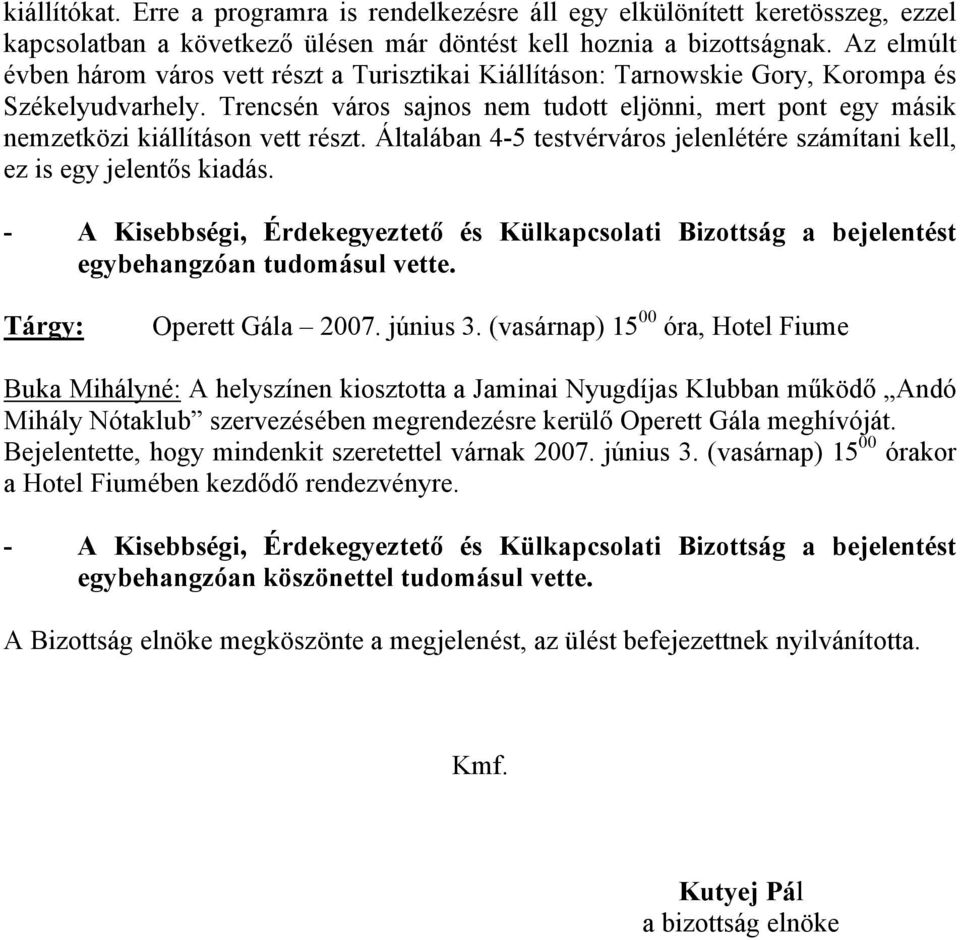 Trencsén város sajnos nem tudott eljönni, mert pont egy másik nemzetközi kiállításon vett részt. Általában 4-5 testvérváros jelenlétére számítani kell, ez is egy jelentős kiadás.