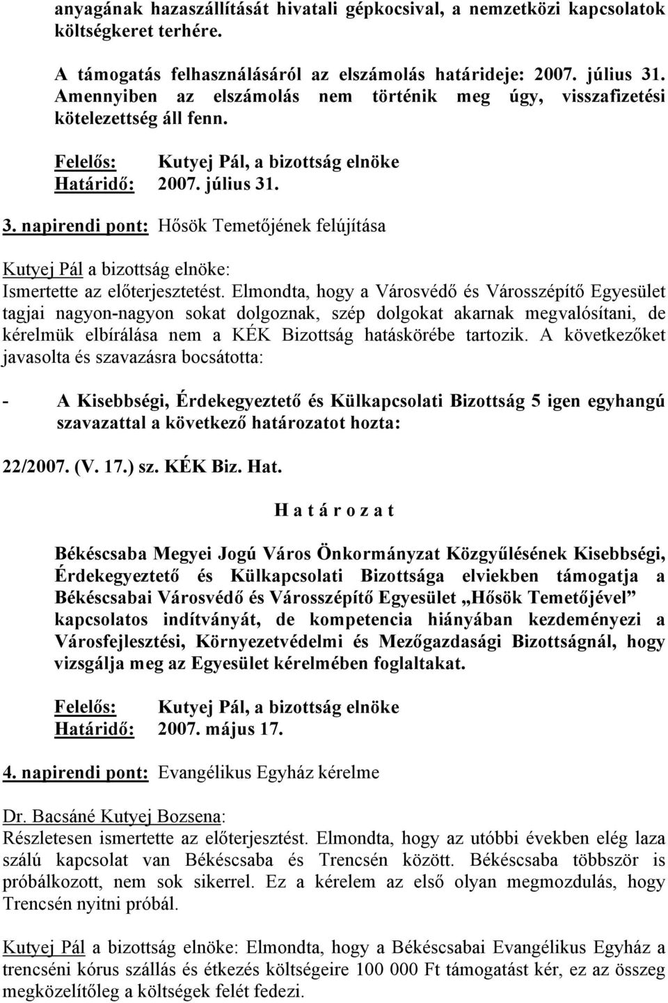 Elmondta, hogy a Városvédő és Városszépítő Egyesület tagjai nagyon-nagyon sokat dolgoznak, szép dolgokat akarnak megvalósítani, de kérelmük elbírálása nem a KÉK Bizottság hatáskörébe tartozik.