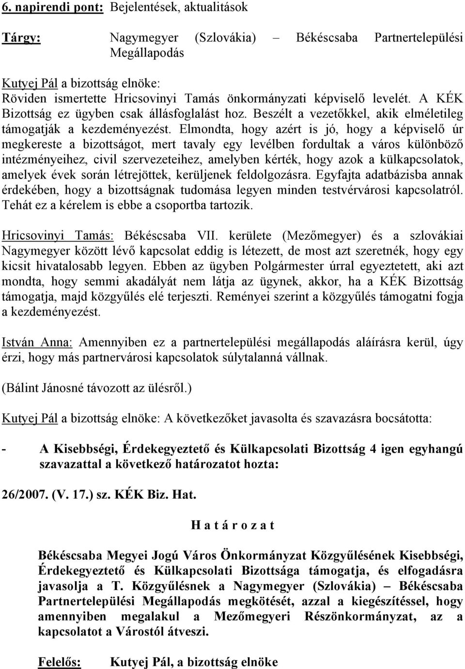 Elmondta, hogy azért is jó, hogy a képviselő úr megkereste a bizottságot, mert tavaly egy levélben fordultak a város különböző intézményeihez, civil szervezeteihez, amelyben kérték, hogy azok a