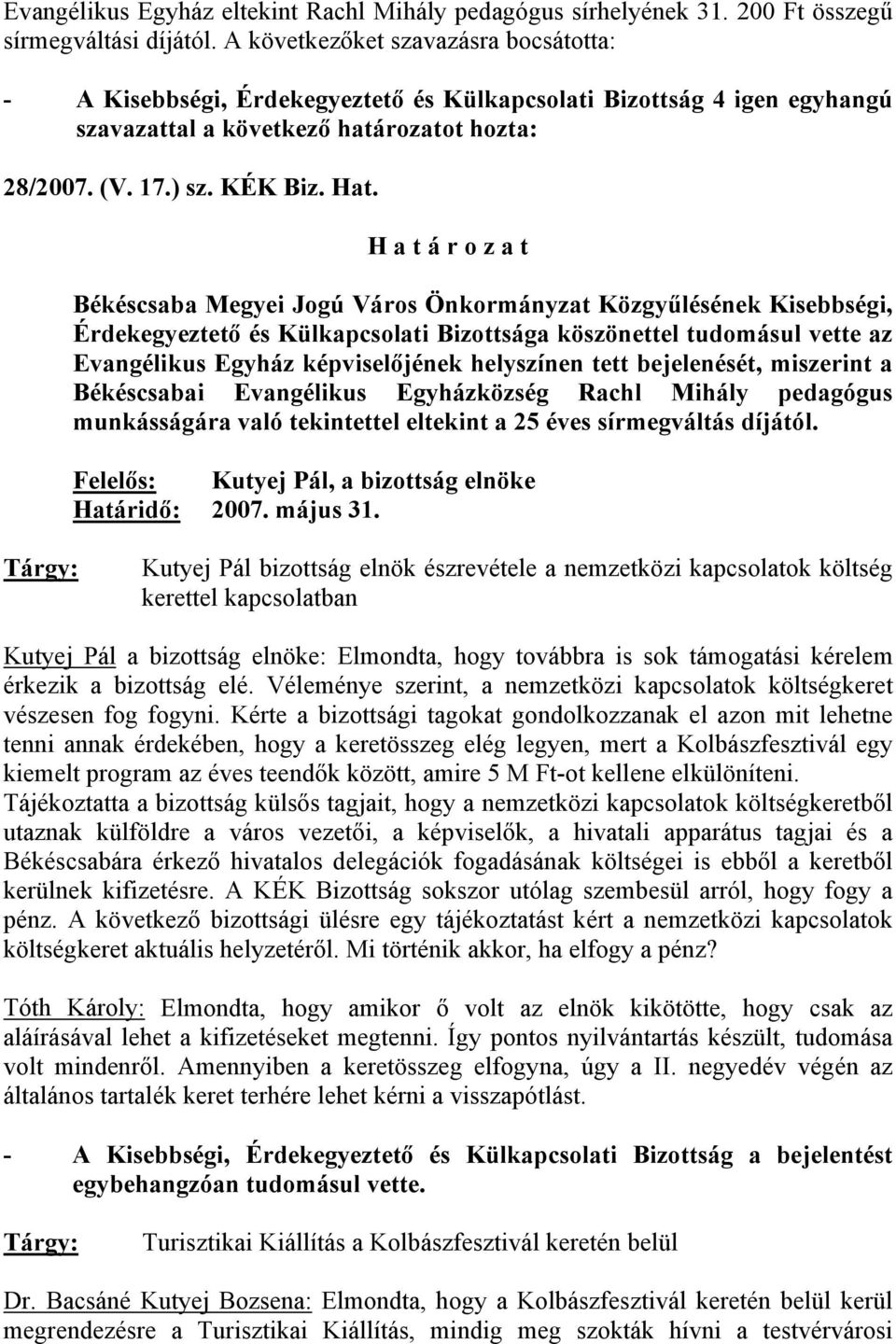 Érdekegyeztető és Külkapcsolati Bizottsága köszönettel tudomásul vette az Evangélikus Egyház képviselőjének helyszínen tett bejelenését, miszerint a Békéscsabai Evangélikus Egyházközség Rachl Mihály