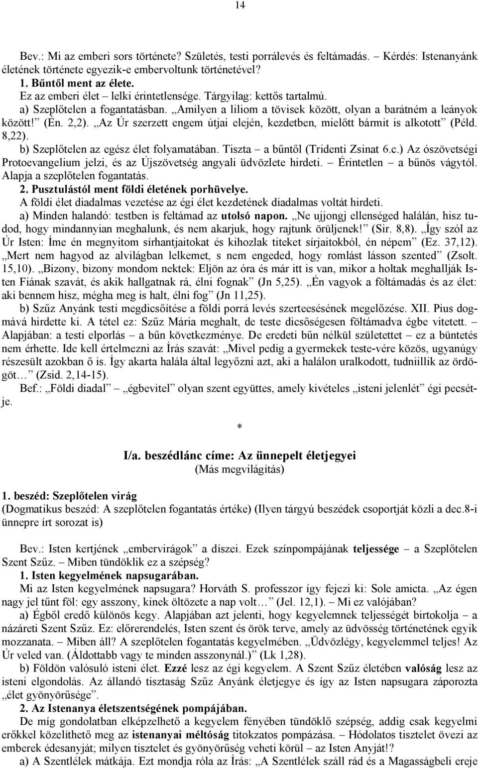 Az Úr szerzett engem útjai elején, kezdetben, mielőtt bármit is alkotott (Péld. 8,22). b) Szeplőtelen az egész élet folyamatában. Tiszta a bűntől (Tridenti Zsinat 6.c.