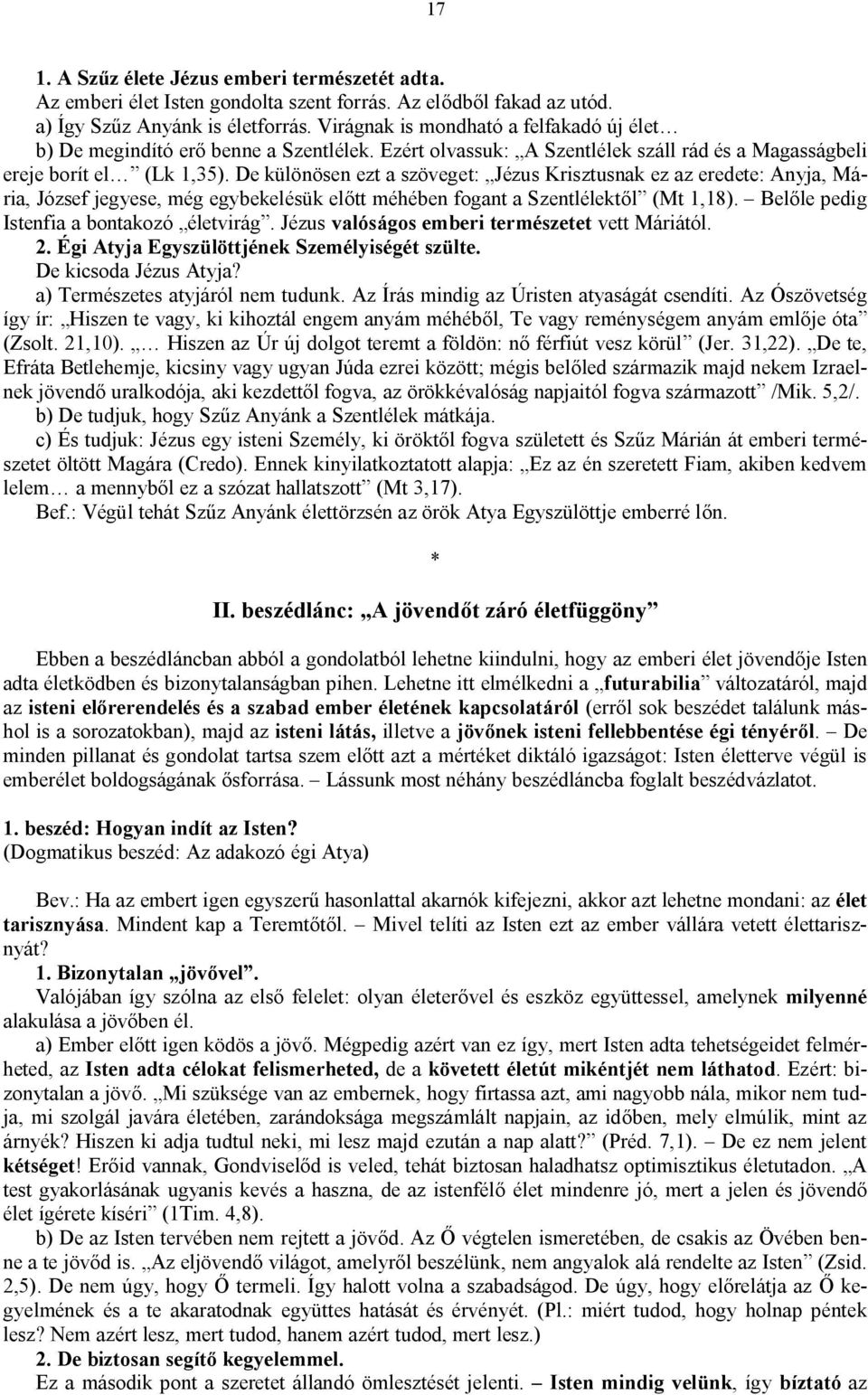 De különösen ezt a szöveget: Jézus Krisztusnak ez az eredete: Anyja, Mária, József jegyese, még egybekelésük előtt méhében fogant a Szentlélektől (Mt 1,18).