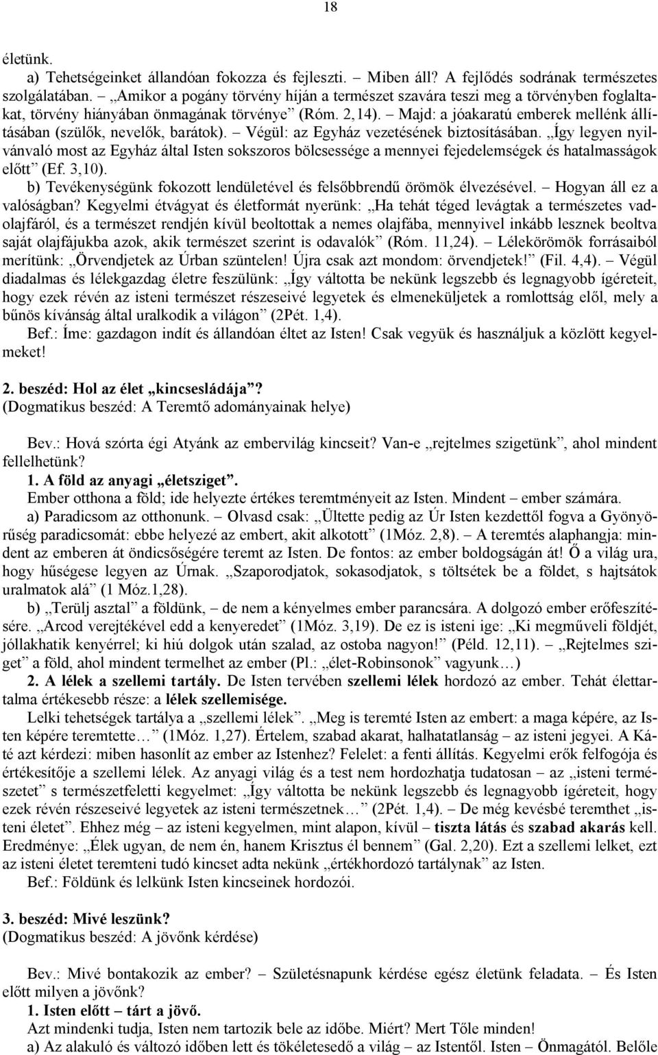 Majd: a jóakaratú emberek mellénk állításában (szülők, nevelők, barátok). Végül: az Egyház vezetésének biztosításában.