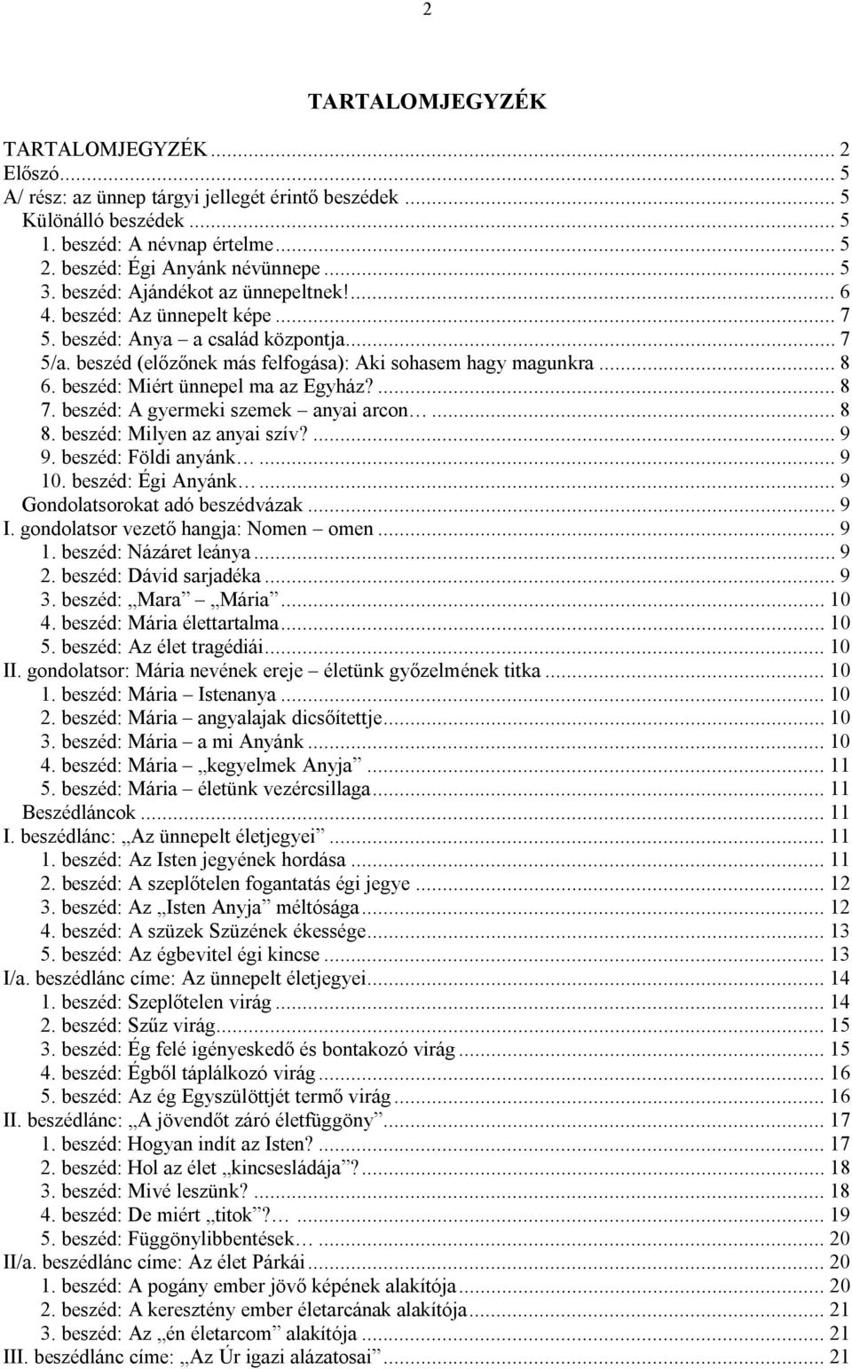 beszéd: Miért ünnepel ma az Egyház?... 8 7. beszéd: A gyermeki szemek anyai arcon... 8 8. beszéd: Milyen az anyai szív?... 9 9. beszéd: Földi anyánk... 9 10. beszéd: Égi Anyánk.