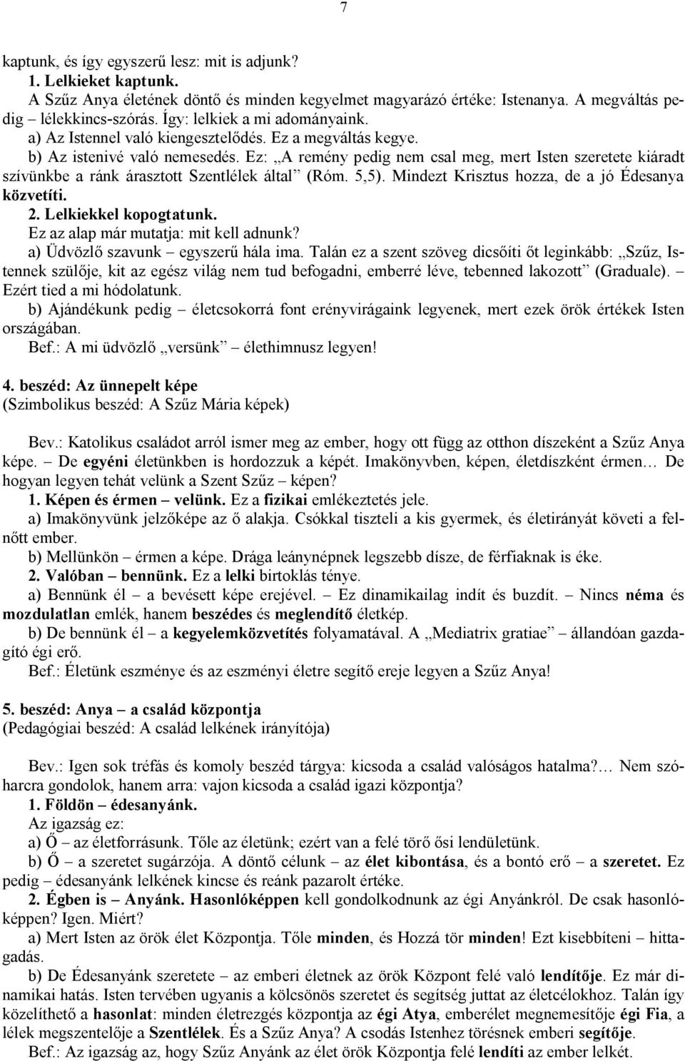 Ez: A remény pedig nem csal meg, mert Isten szeretete kiáradt szívünkbe a ránk árasztott Szentlélek által (Róm. 5,5). Mindezt Krisztus hozza, de a jó Édesanya közvetíti. 2. Lelkiekkel kopogtatunk.