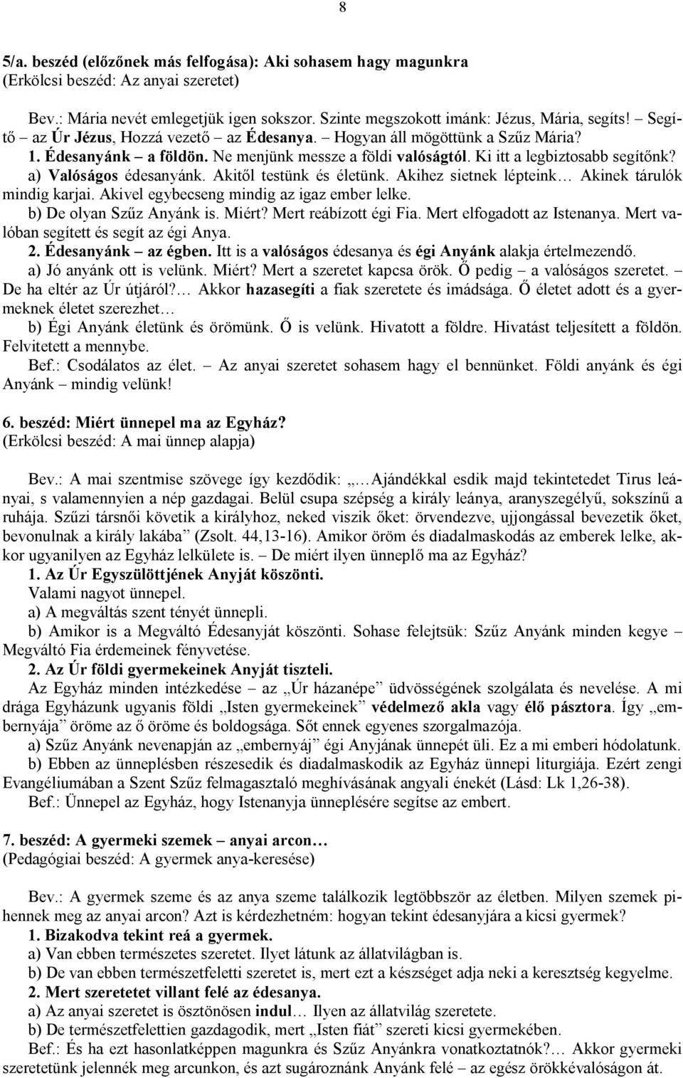 Akitől testünk és életünk. Akihez sietnek lépteink Akinek tárulók mindig karjai. Akivel egybecseng mindig az igaz ember lelke. b) De olyan Szűz Anyánk is. Miért? Mert reábízott égi Fia.