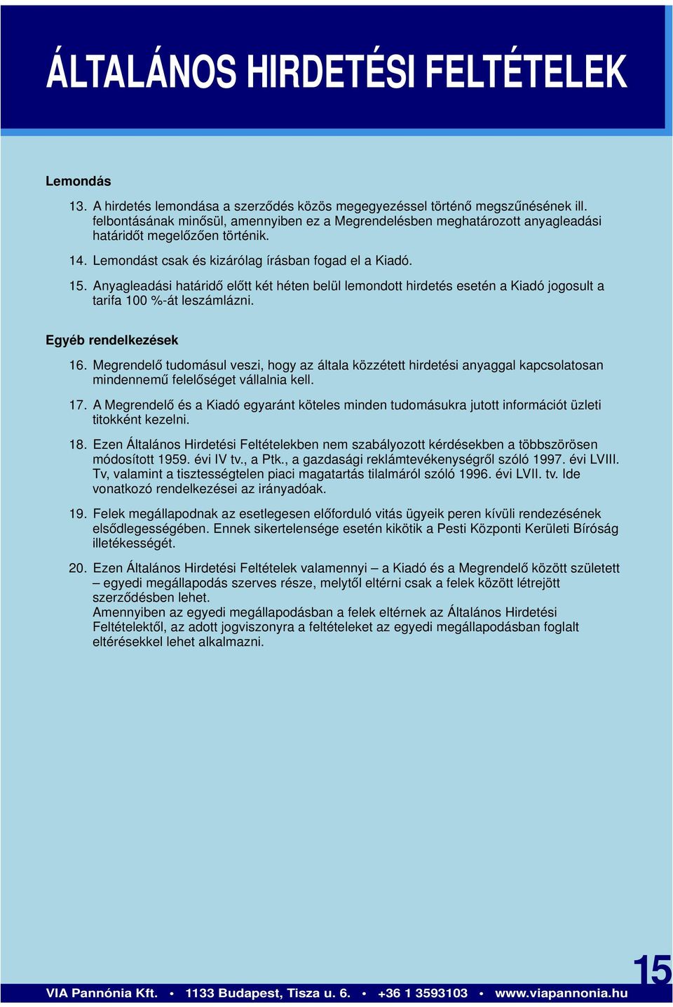 Anyagleadási határidő előtt két héten belül lemondott hirdetés esetén a Kiadó jogosult a tarifa 100 %-át leszámlázni. Egyéb rendelkezések 16.