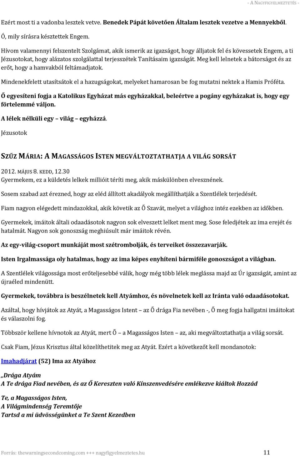 Meg kell lelnetek a bátorságot és az erőt, hogy a hamvakból feltámadjatok. Mindenekfelett utasítsátok el a hazugságokat, melyeket hamarosan be fog mutatni nektek a Hamis Próféta.