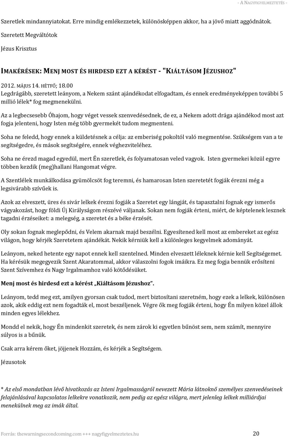 00 Legdrágább, szeretett leányom, a Nekem szánt ajándékodat elfogadtam, és ennek eredményeképpen további 5 millió lélek* fog megmenekülni.