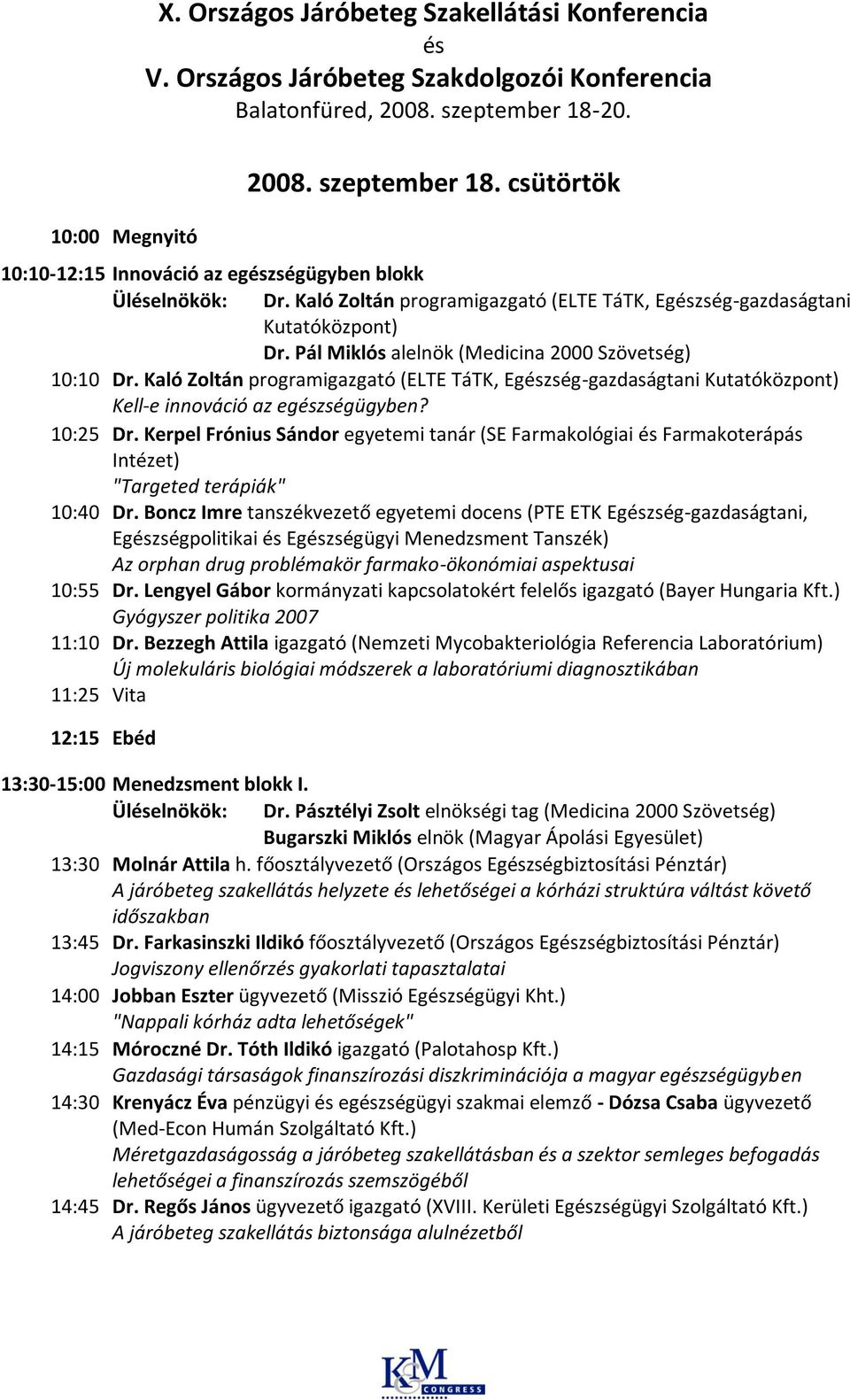 Kaló Zoltán programigazgató (ELTE TáTK, Egzség-gazdaságtani Kutatóközpont) Kell-e innováció az egzségügyben? 10:25 Dr.