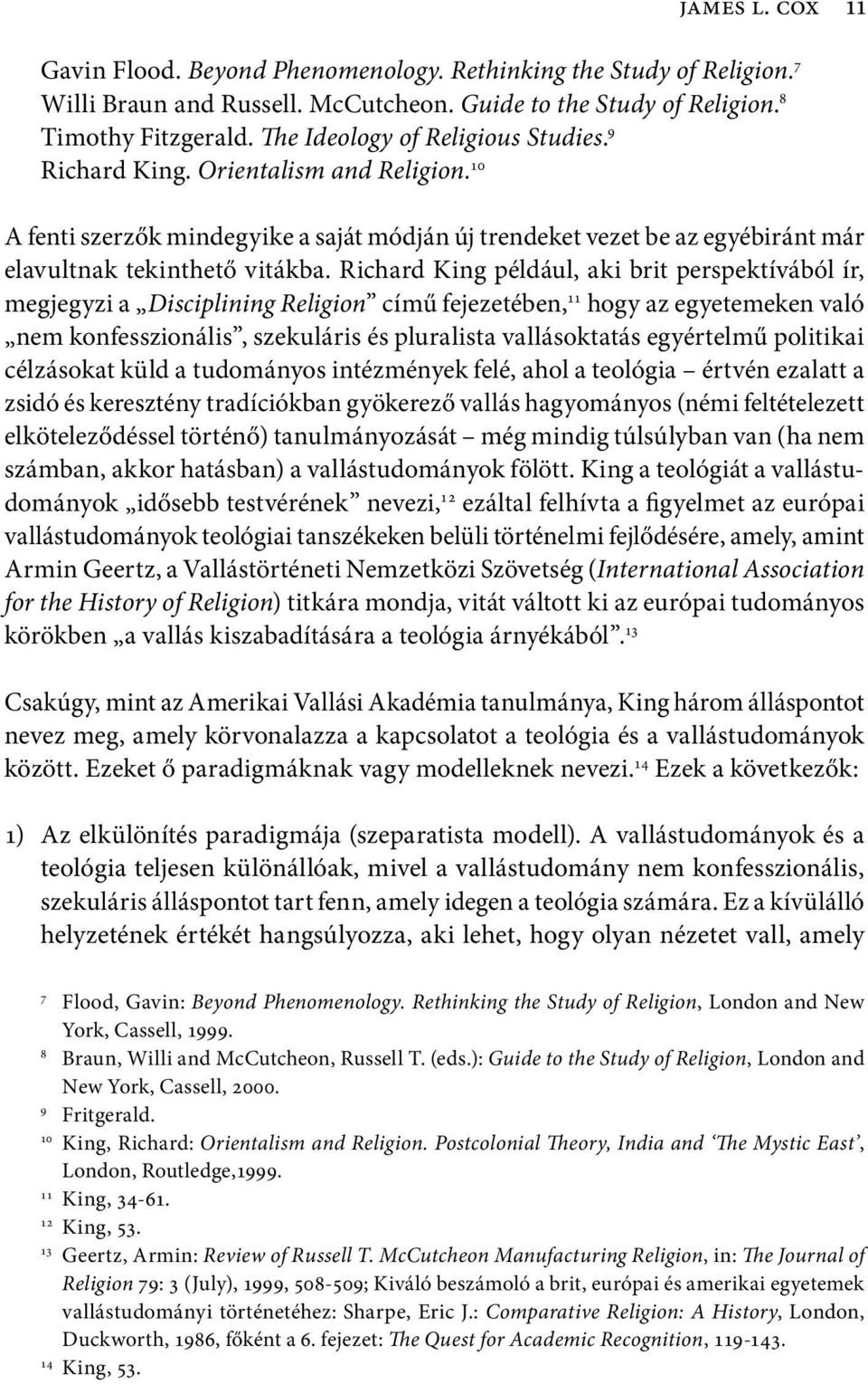 Richard King például, aki brit perspektívából ír, megjegyzi a Disciplining Religion című fejezetében, 11 hogy az egyetemeken való nem konfesszionális, szekuláris és pluralista vallásoktatás