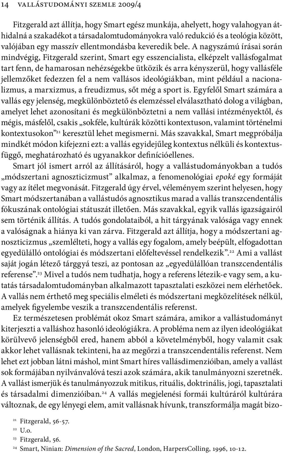 A nagyszámú írásai során mindvégig, Fitzgerald szerint, Smart egy esszencialista, elképzelt vallás fogalmat tart fenn, de hamarosan nehézségekbe ütközik és arra kényszerül, hogy vallásféle