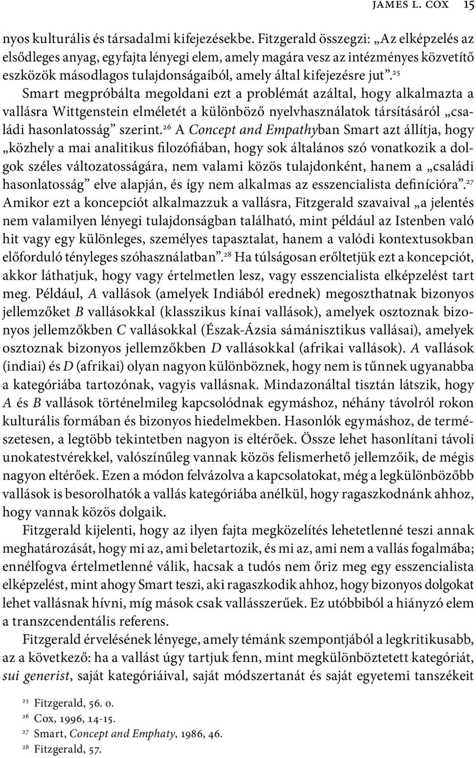 25 Smart megpróbálta megoldani ezt a problémát azáltal, hogy alkalmazta a vallásra Wittgenstein elméletét a különböző nyelvhasználatok társításáról családi hasonlatosság szerint.