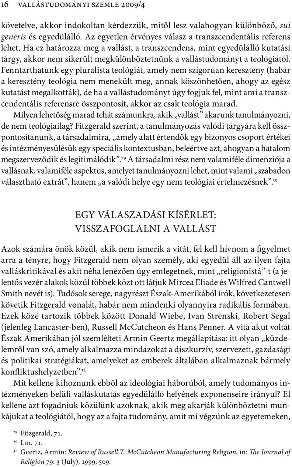 Fenntarthatunk egy pluralista teológiát, amely nem szigorúan keresztény (habár a keresztény teológia nem menekült meg, annak köszönhetően, ahogy az egész kutatást megalkották), de ha a