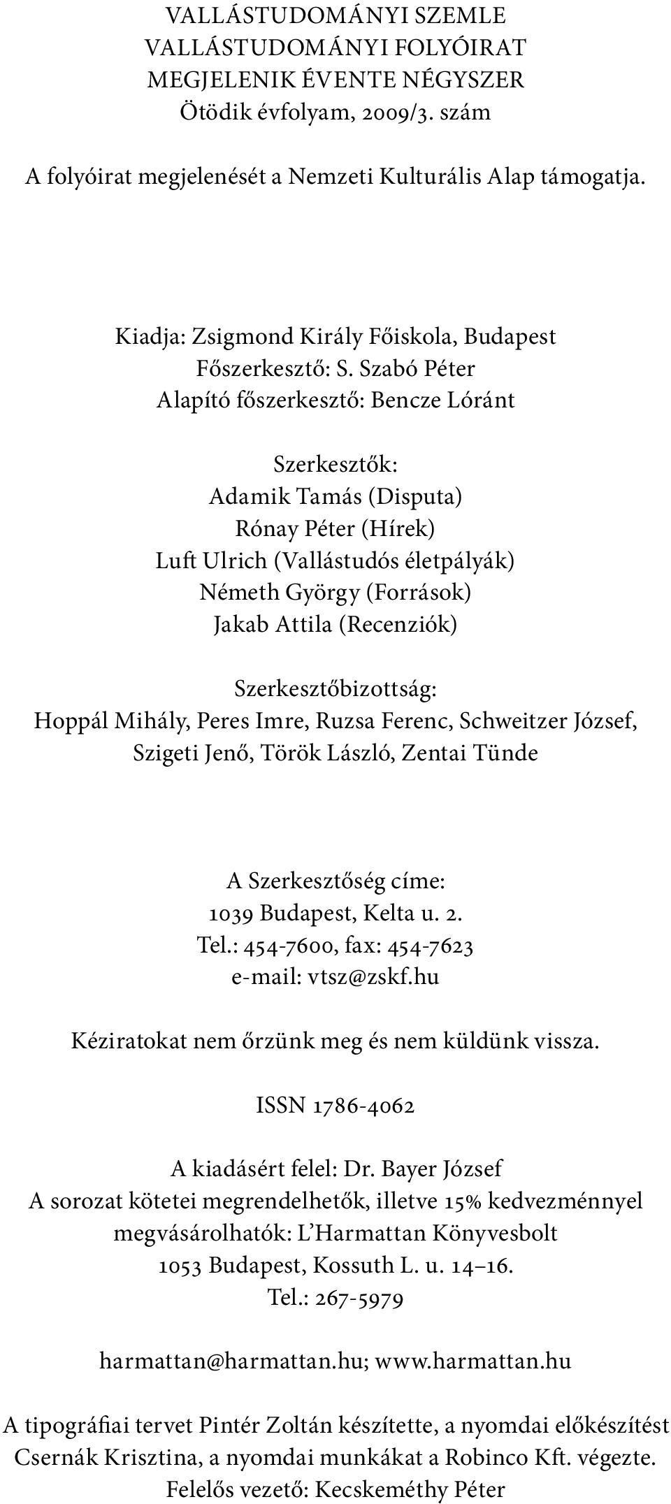 Szabó Péter Alapító főszerkesztő: Bencze Lóránt Szerkesztők: Adamik Tamás (Disputa) Rónay Péter (Hírek) Luft Ulrich (Vallástudós életpályák) Németh György (Források) Jakab Attila (Recenziók)