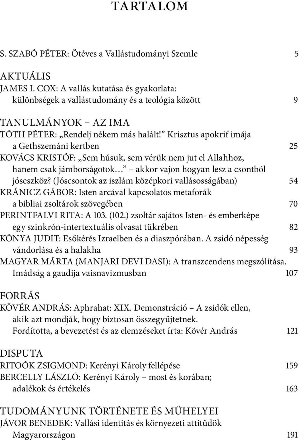 Krisztus apokrif imája a Gethszemáni kertben 25 KOVÁCS KRISTÓF: Sem húsuk, sem vérük nem jut el Allahhoz, hanem csak jámborságotok akkor vajon hogyan lesz a csontból jóseszköz?