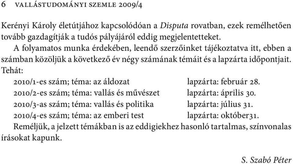 Tehát: 2010/1-es szám; téma: az áldozat lapzárta: február 28. 2010/2-es szám; téma: vallás és művészet lapzárta: április 30.