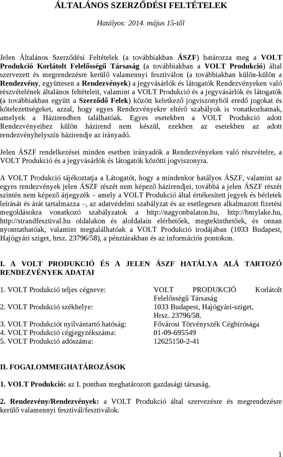 megrendezésre kerülő valamennyi fesztiválon (a továbbiakban külön-külön a Rendezvény, együttesen a Rendezvények) a jegyvásárlók és látogatók Rendezvényeken való részvételének általános feltételeit,