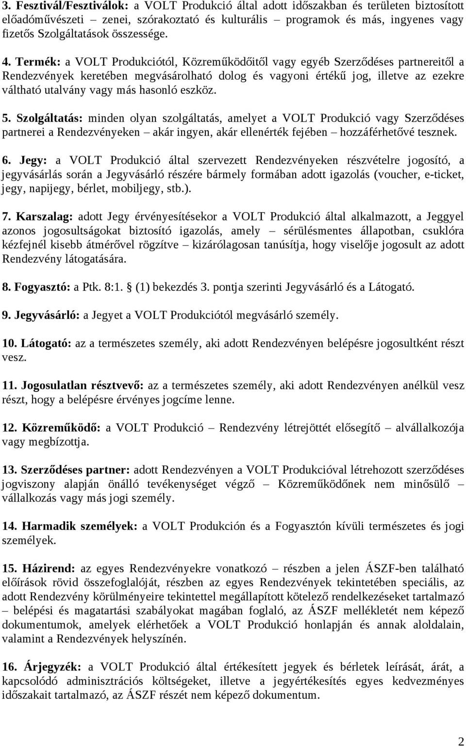 Termék: a VOLT Produkciótól, Közreműködőitől vagy egyéb Szerződéses partnereitől a Rendezvények keretében megvásárolható dolog és vagyoni értékű jog, illetve az ezekre váltható utalvány vagy más