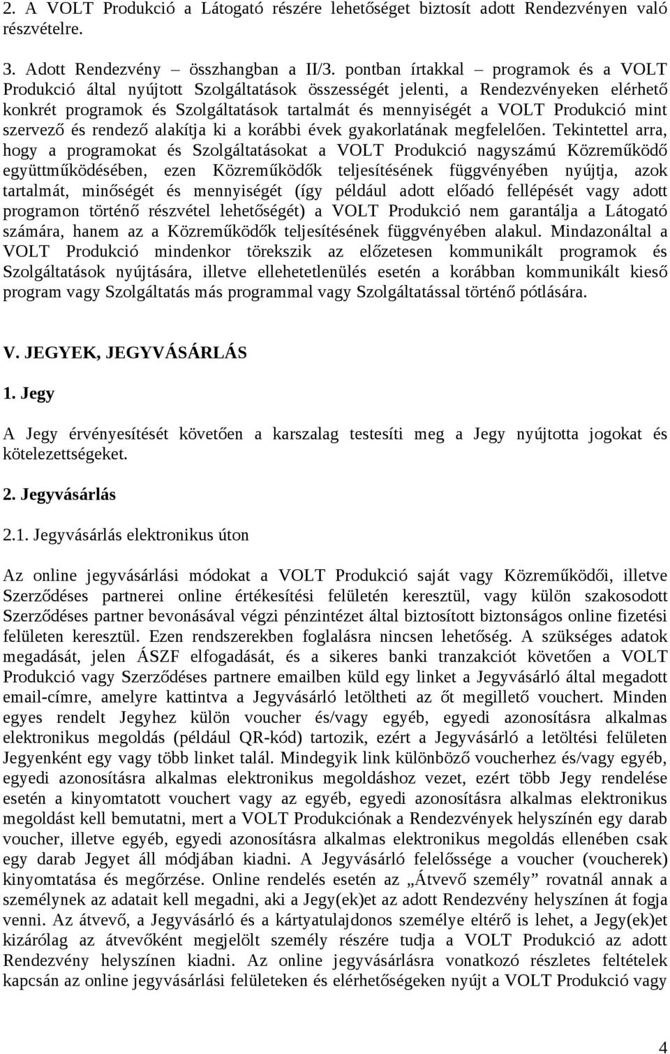 Produkció mint szervező és rendező alakítja ki a korábbi évek gyakorlatának megfelelően.
