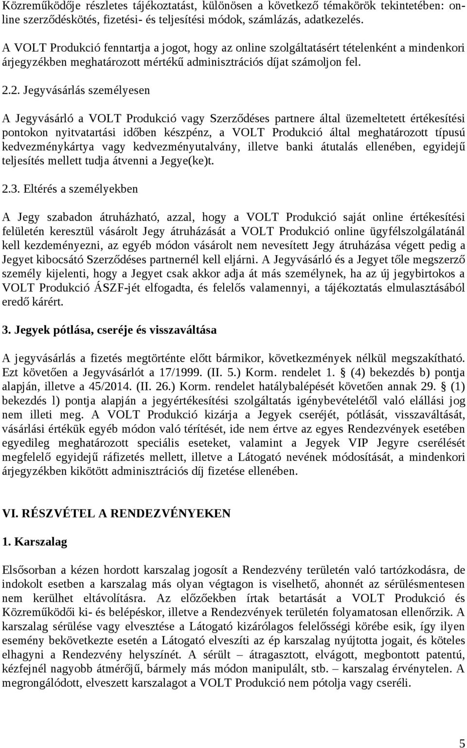 2. Jegyvásárlás személyesen A Jegyvásárló a VOLT Produkció vagy Szerződéses partnere által üzemeltetett értékesítési pontokon nyitvatartási időben készpénz, a VOLT Produkció által meghatározott