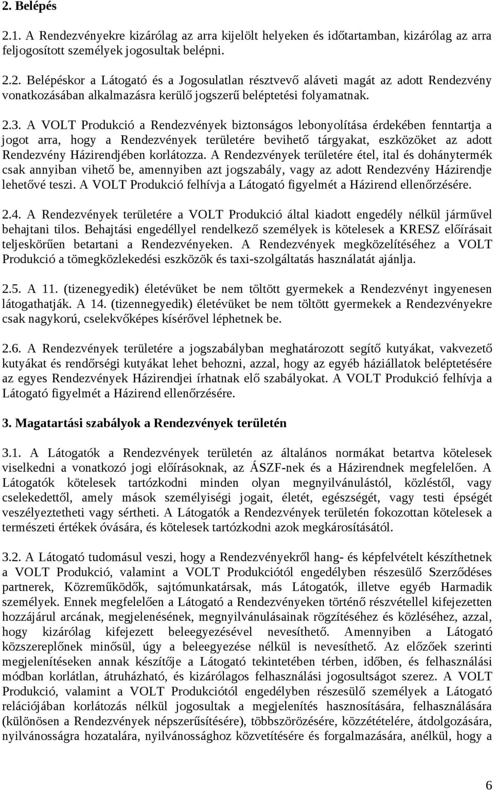 korlátozza. A Rendezvények területére étel, ital és dohánytermék csak annyiban vihető be, amennyiben azt jogszabály, vagy az adott Rendezvény Házirendje lehetővé teszi.