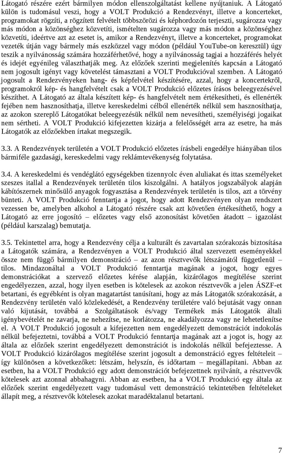 módon a közönséghez közvetíti, ismételten sugározza vagy más módon a közönséghez közvetíti, ideértve azt az esetet is, amikor a Rendezvényt, illetve a koncerteket, programokat vezeték útján vagy