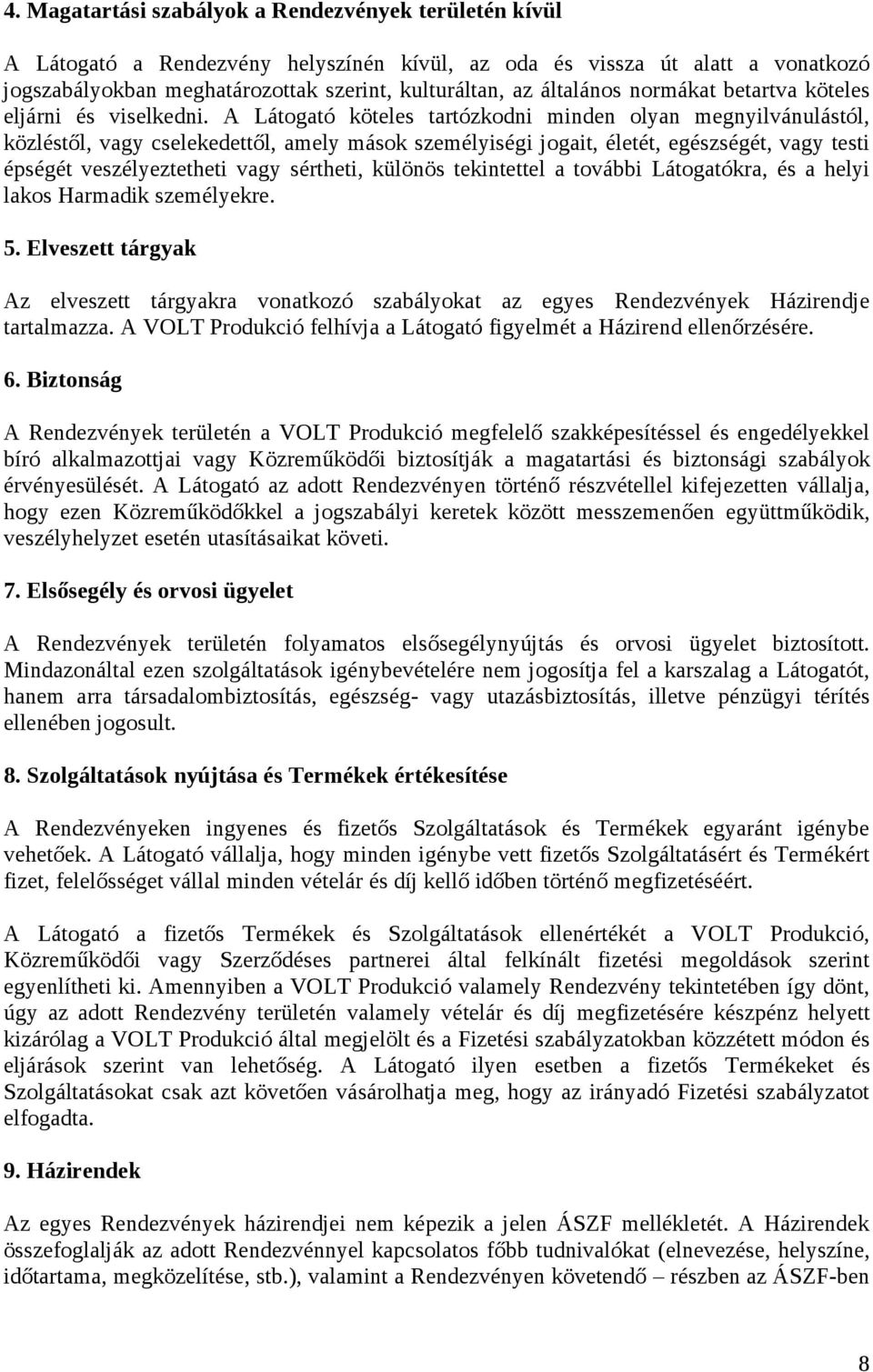 A Látogató köteles tartózkodni minden olyan megnyilvánulástól, közléstől, vagy cselekedettől, amely mások személyiségi jogait, életét, egészségét, vagy testi épségét veszélyeztetheti vagy sértheti,