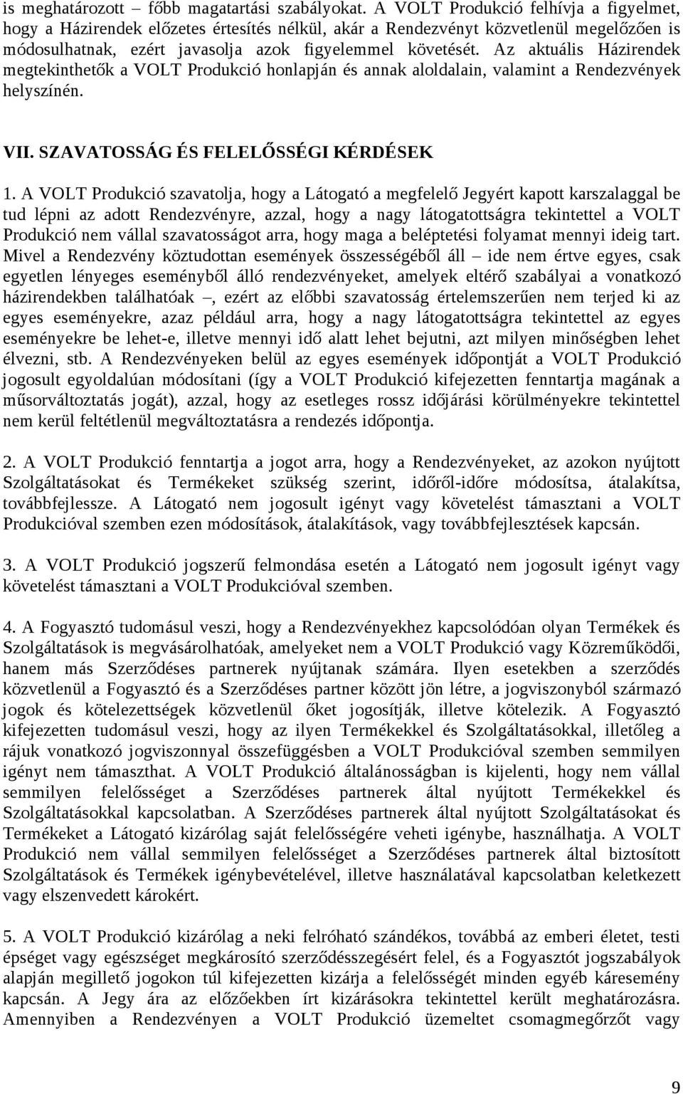 Az aktuális Házirendek megtekinthetők a VOLT Produkció honlapján és annak aloldalain, valamint a Rendezvények helyszínén. VII. SZAVATOSSÁG ÉS FELELŐSSÉGI KÉRDÉSEK 1.