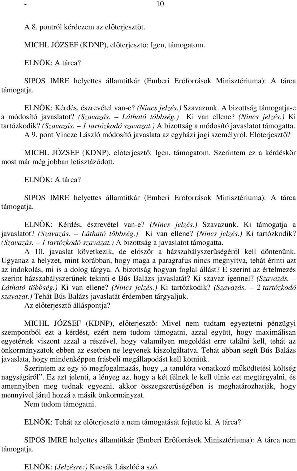 ) A bizottság a módosító javaslatot támogatta. A 9. pont Vincze László módosító javaslata az egyházi jogi személyről. Előterjesztő? MICHL JÓZSEF (KDNP), előterjesztő: Igen, támogatom.