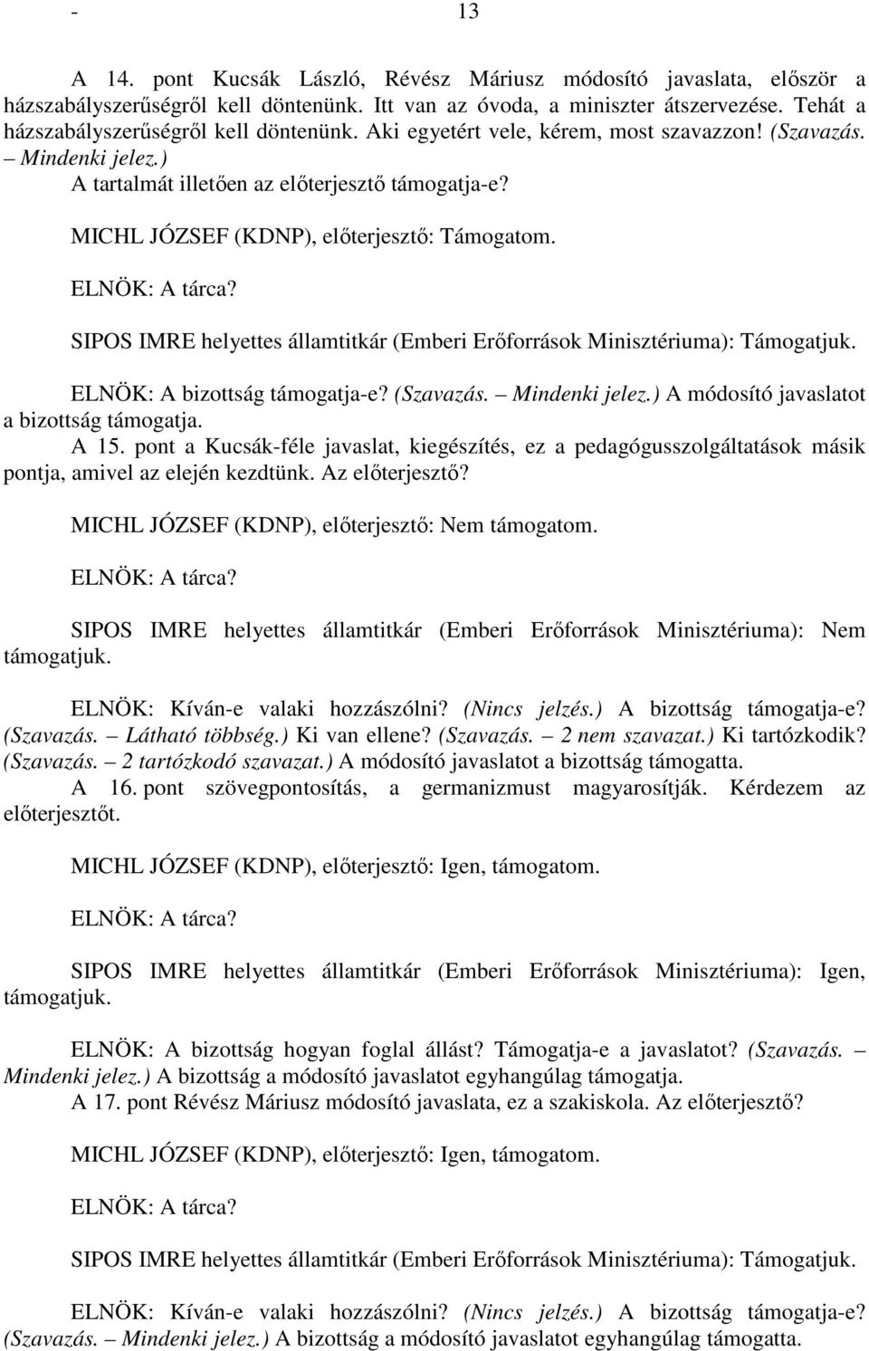 MICHL JÓZSEF (KDNP), előterjesztő: Támogatom. ELNÖK: A tárca? SIPOS IMRE helyettes államtitkár (Emberi Erőforrások Minisztériuma): Támogatjuk. ELNÖK: A bizottság támogatja-e? (Szavazás.