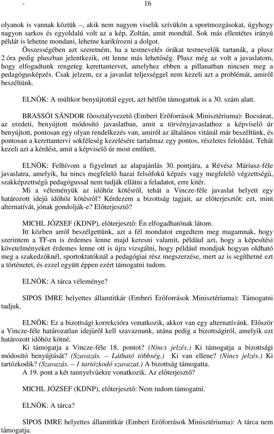 Összességében azt szeretném, ha a testnevelés órákat testnevelők tartanák, a plusz 2 óra pedig pluszban jelentkezik, ott lenne más lehetőség.