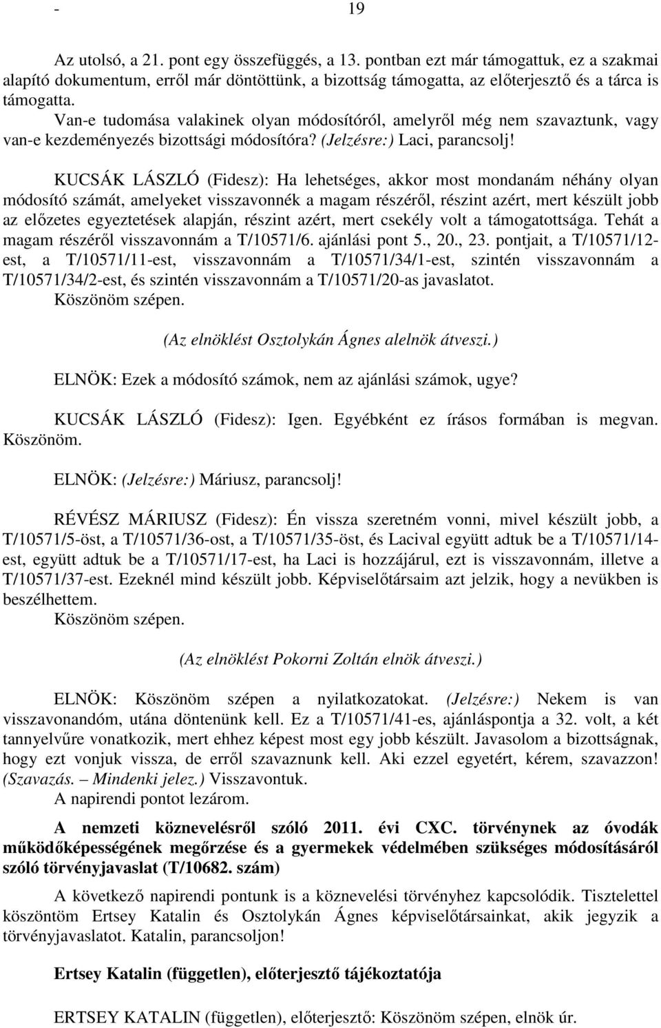 KUCSÁK LÁSZLÓ (Fidesz): Ha lehetséges, akkor most mondanám néhány olyan módosító számát, amelyeket visszavonnék a magam részéről, részint azért, mert készült jobb az előzetes egyeztetések alapján,