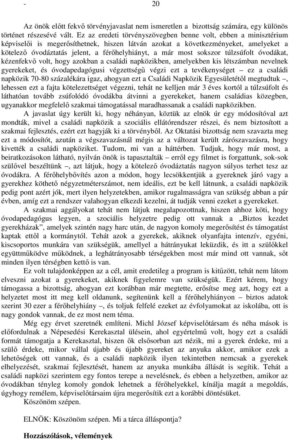 már most sokszor túlzsúfolt óvodákat, kézenfekvő volt, hogy azokban a családi napközikben, amelyekben kis létszámban nevelnek gyerekeket, és óvodapedagógusi végzettségű végzi ezt a tevékenységet ez a