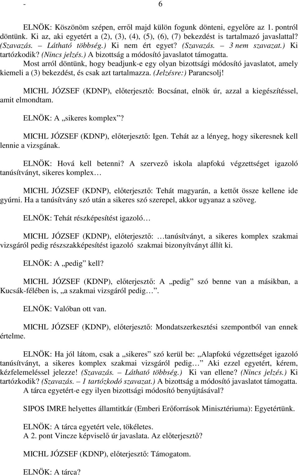 Most arról döntünk, hogy beadjunk-e egy olyan bizottsági módosító javaslatot, amely kiemeli a (3) bekezdést, és csak azt tartalmazza. (Jelzésre:) Parancsolj!