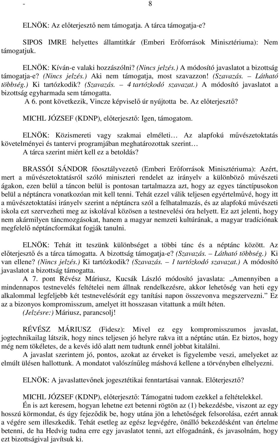 ) A módosító javaslatot a bizottság egyharmada sem támogatta. A 6. pont következik, Vincze képviselő úr nyújtotta be. Az előterjesztő? MICHL JÓZSEF (KDNP), előterjesztő: Igen, támogatom.