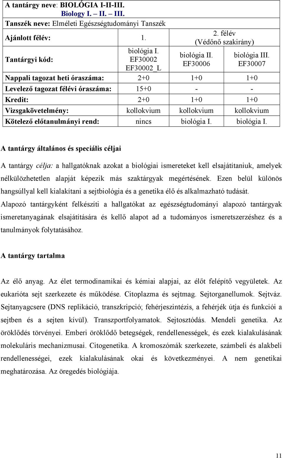 EF30007 Nappali tagozat heti óraszáma: 2+0 1+0 1+0 Levelező tagozat félévi óraszáma: 15+0 - - Kredit: 2+0 1+0 1+0 Vizsgakövetelmény: kollokvium kollokvium kollokvium : biológia I.