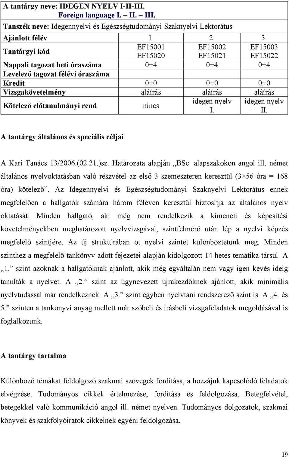 idegen nyelv II. A Kari Tanács 13/2006.(02.21.)sz. Határozata alapján BSc. alapszakokon angol ill.