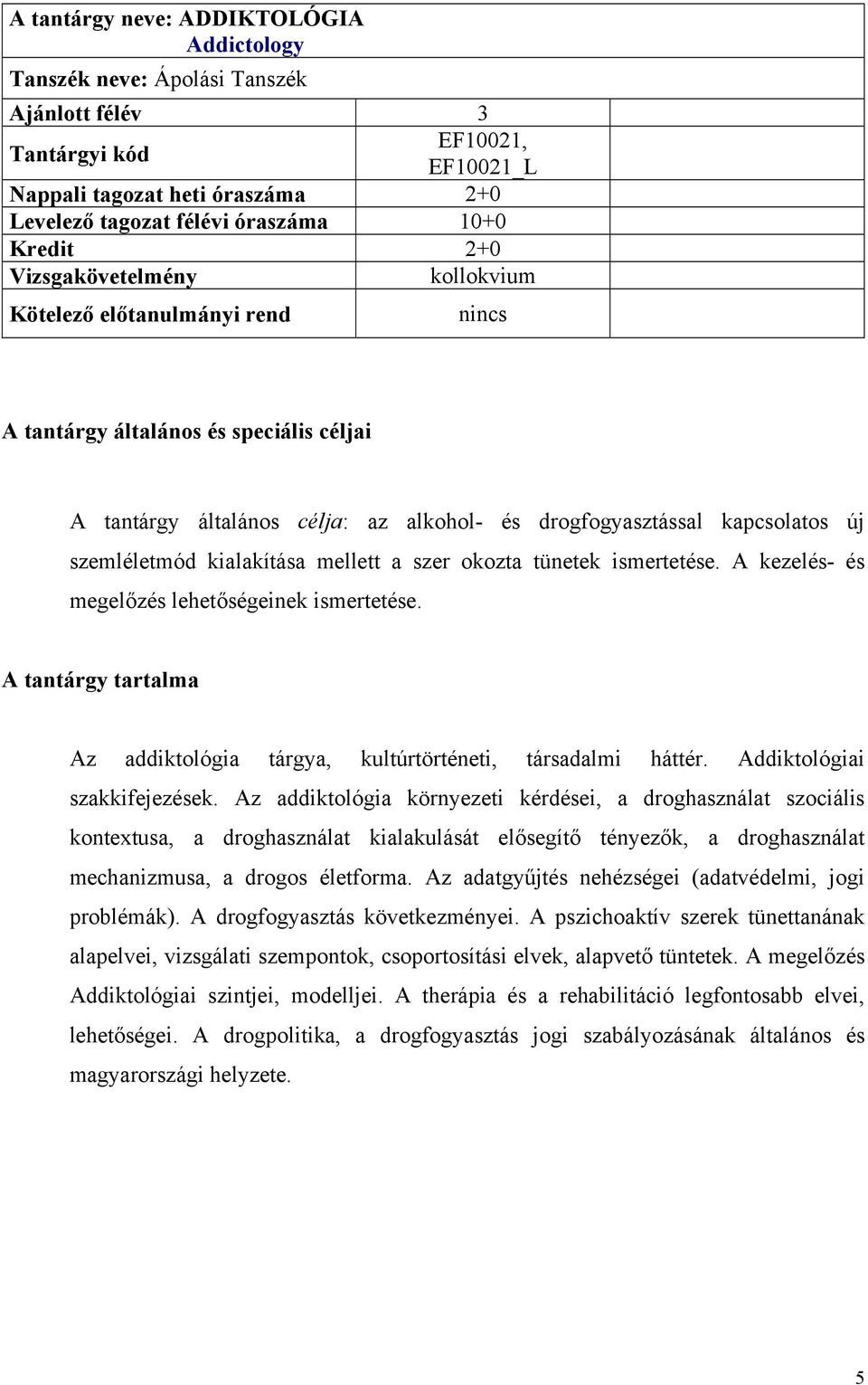 A kezelés- és megelőzés lehetőségeinek ismertetése. A tantárgy tartalma Az addiktológia tárgya, kultúrtörténeti, társadalmi háttér. Addiktológiai szakkifejezések.