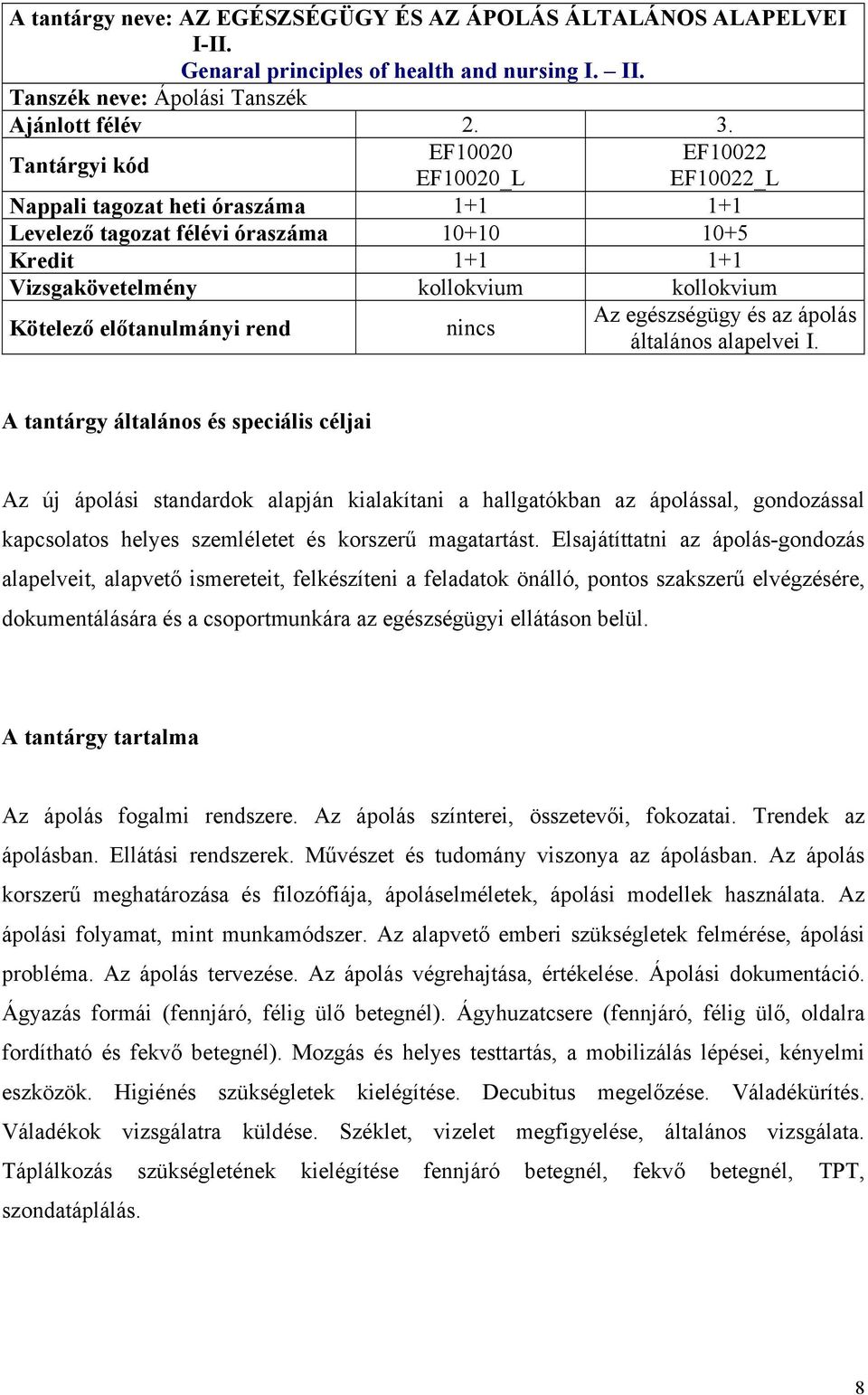 ápolás általános alapelvei I. Az új ápolási standardok alapján kialakítani a hallgatókban az ápolással, gondozással kapcsolatos helyes szemléletet és korszerű magatartást.