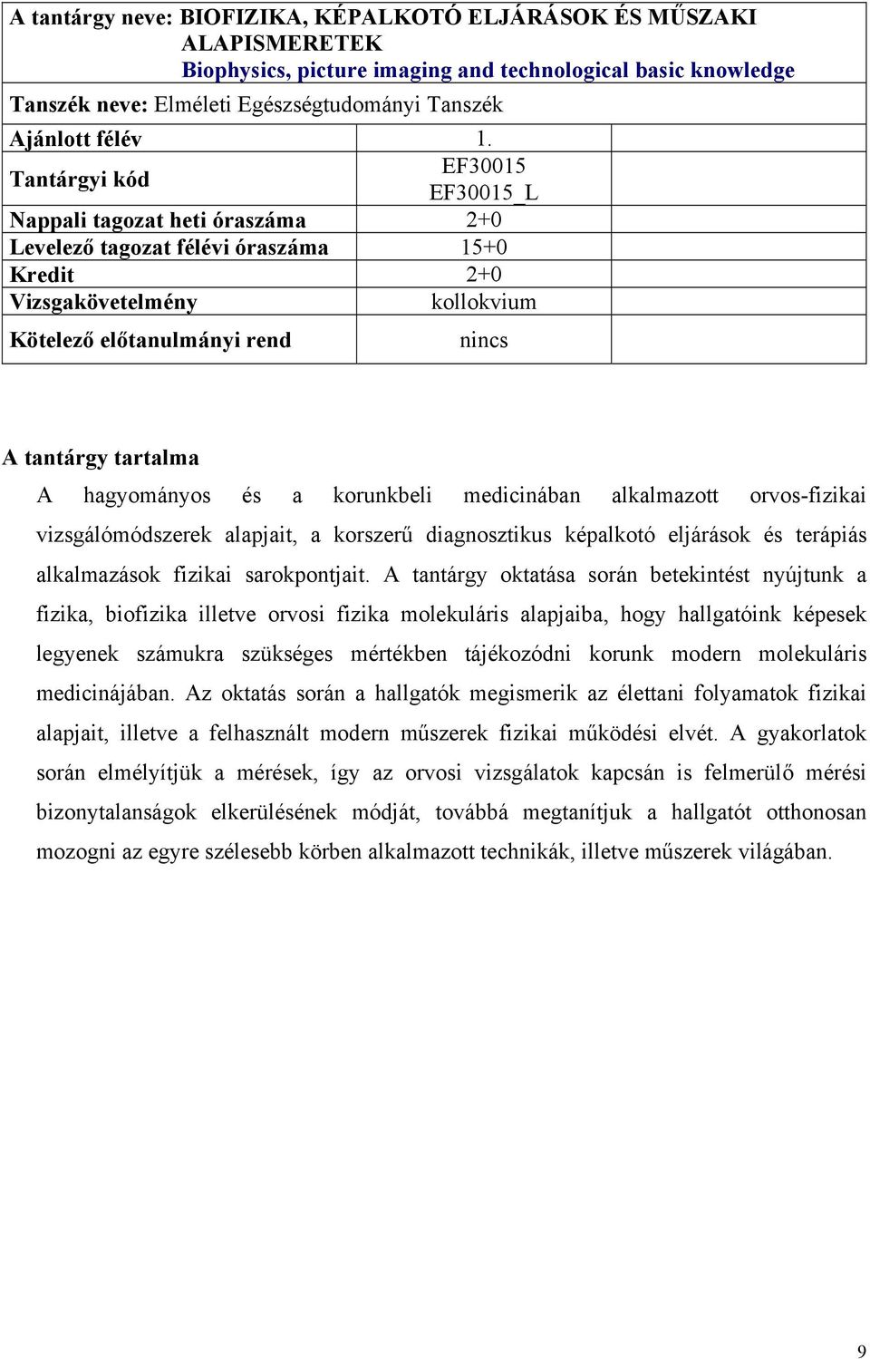 alkalmazott orvos-fizikai vizsgálómódszerek alapjait, a korszerű diagnosztikus képalkotó eljárások és terápiás alkalmazások fizikai sarokpontjait.