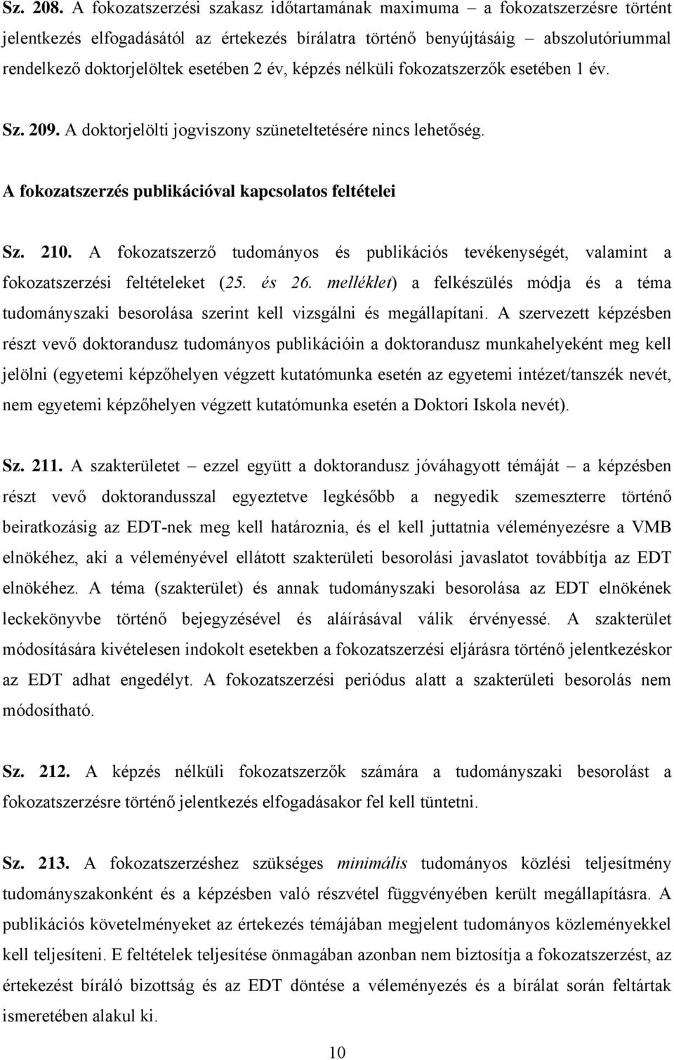 év, képzés nélküli fokozatszerzők esetében 1 év. Sz. 209. A doktorjelölti jogviszony szüneteltetésére nincs lehetőség. A fokozatszerzés publikációval kapcsolatos feltételei Sz. 210.