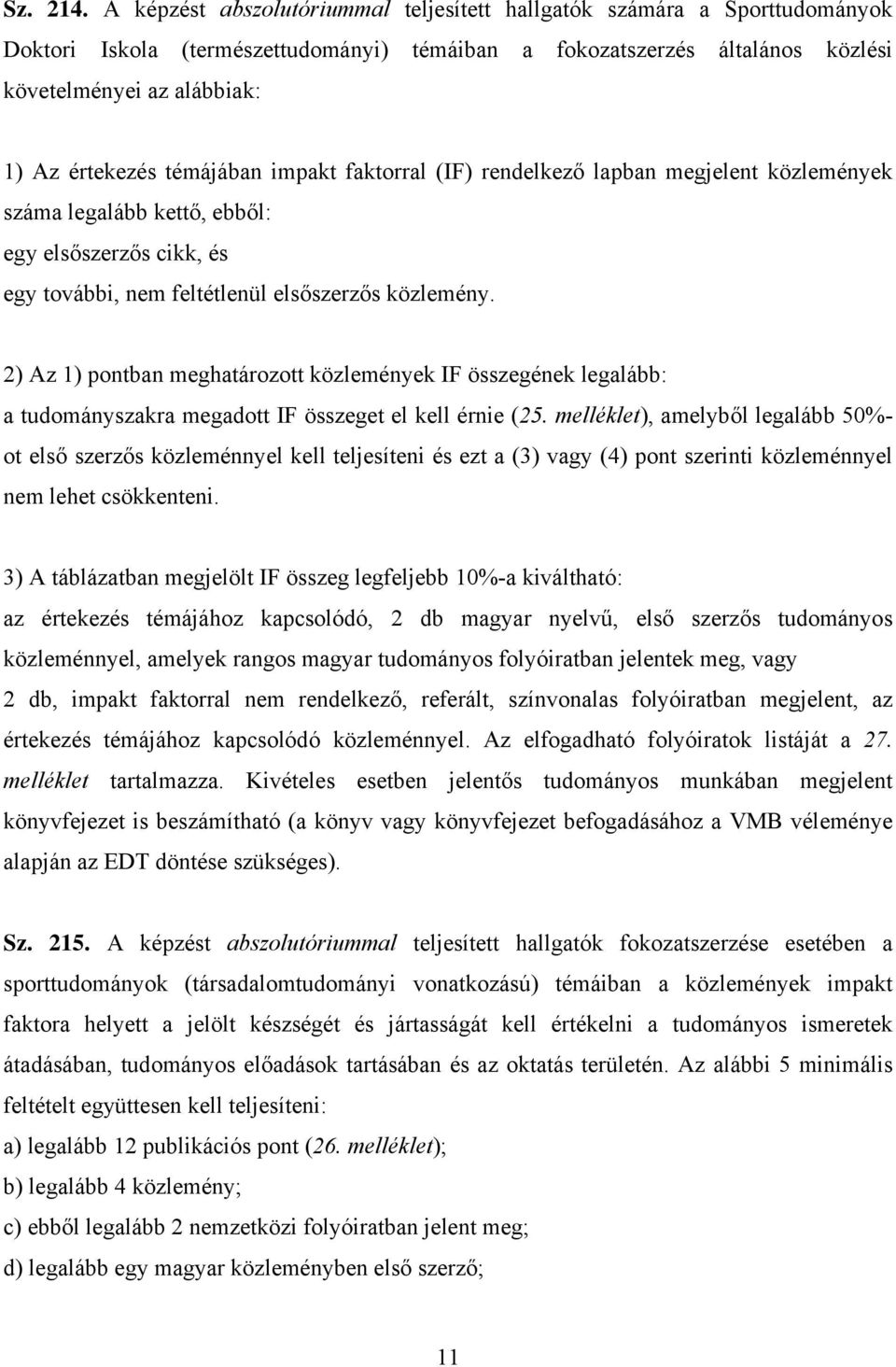 témájában impakt faktorral (IF) rendelkező lapban megjelent közlemények száma legalább kettő, ebből: egy elsőszerzős cikk, és egy további, nem feltétlenül elsőszerzős közlemény.