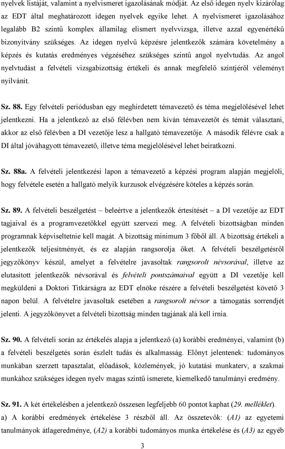 Az idegen nyelvű képzésre jelentkezők számára követelmény a képzés és kutatás eredményes végzéséhez szükséges szintű angol nyelvtudás.