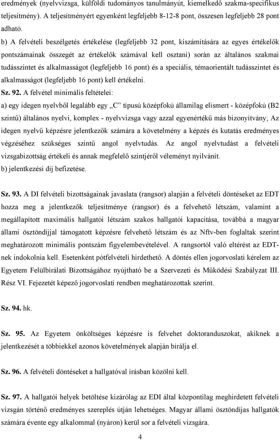 alkalmasságot (legfeljebb 16 pont) és a speciális, témaorientált tudásszintet és alkalmasságot (legfeljebb 16 pont) kell értékelni. Sz. 92.