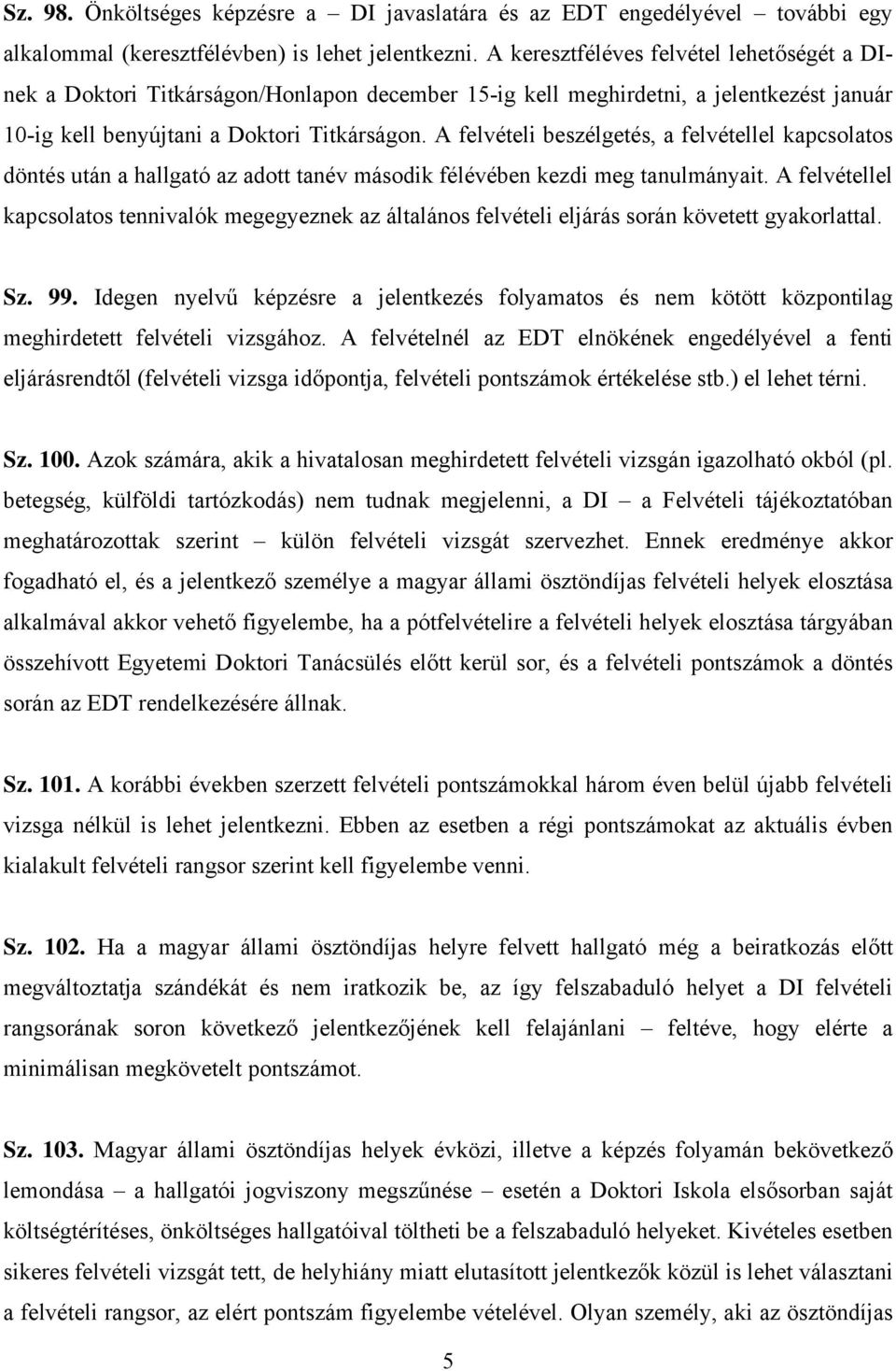 A felvételi beszélgetés, a felvétellel kapcsolatos döntés után a hallgató az adott tanév második félévében kezdi meg tanulmányait.