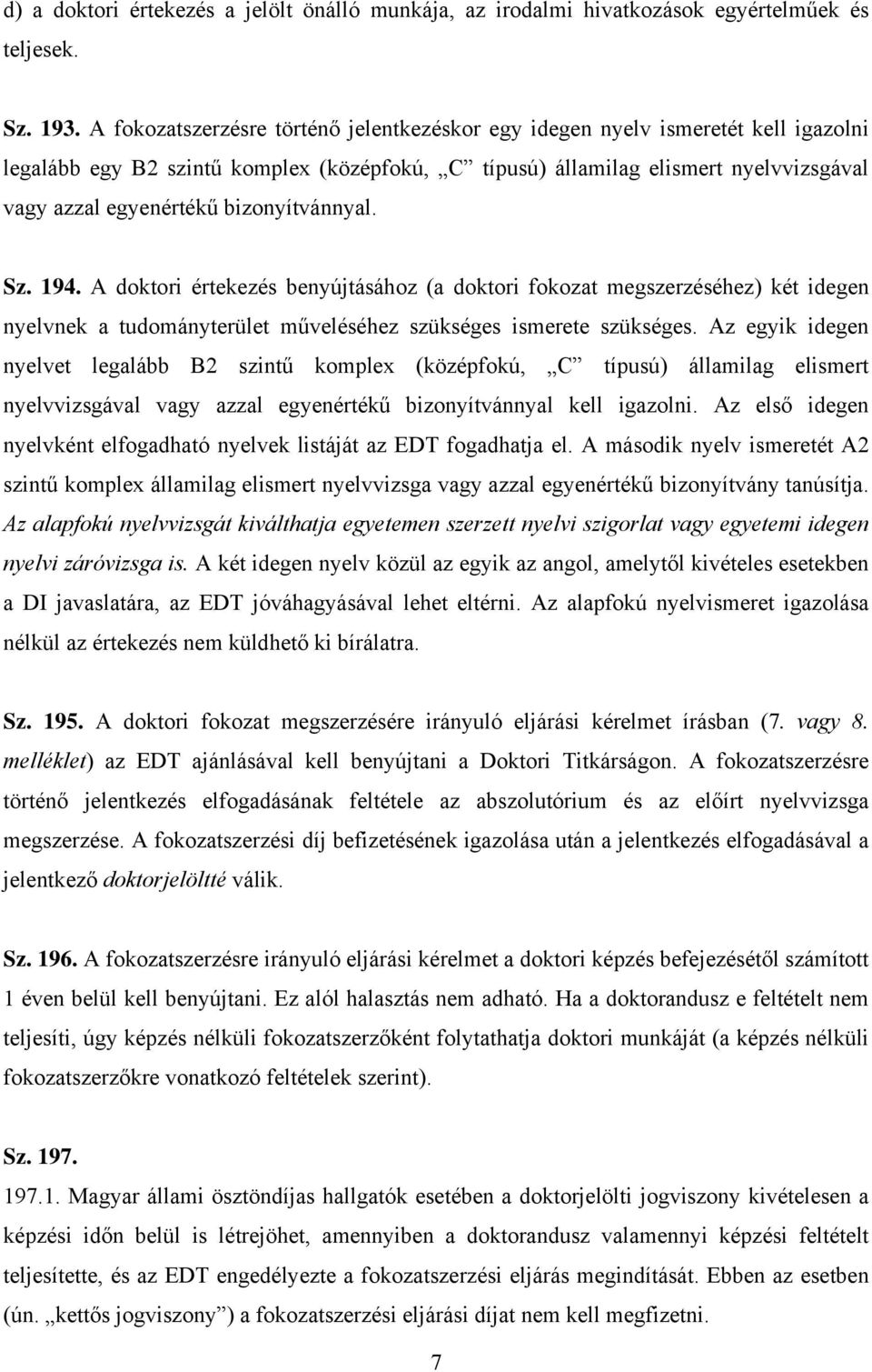 bizonyítvánnyal. Sz. 194. A doktori értekezés benyújtásához (a doktori fokozat megszerzéséhez) két idegen nyelvnek a tudományterület műveléséhez szükséges ismerete szükséges.