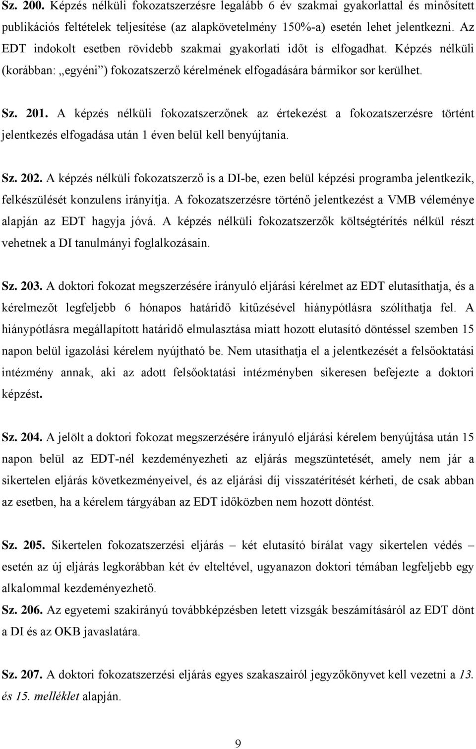 A képzés nélküli fokozatszerzőnek az értekezést a fokozatszerzésre történt jelentkezés elfogadása után 1 éven belül kell benyújtania. Sz. 202.