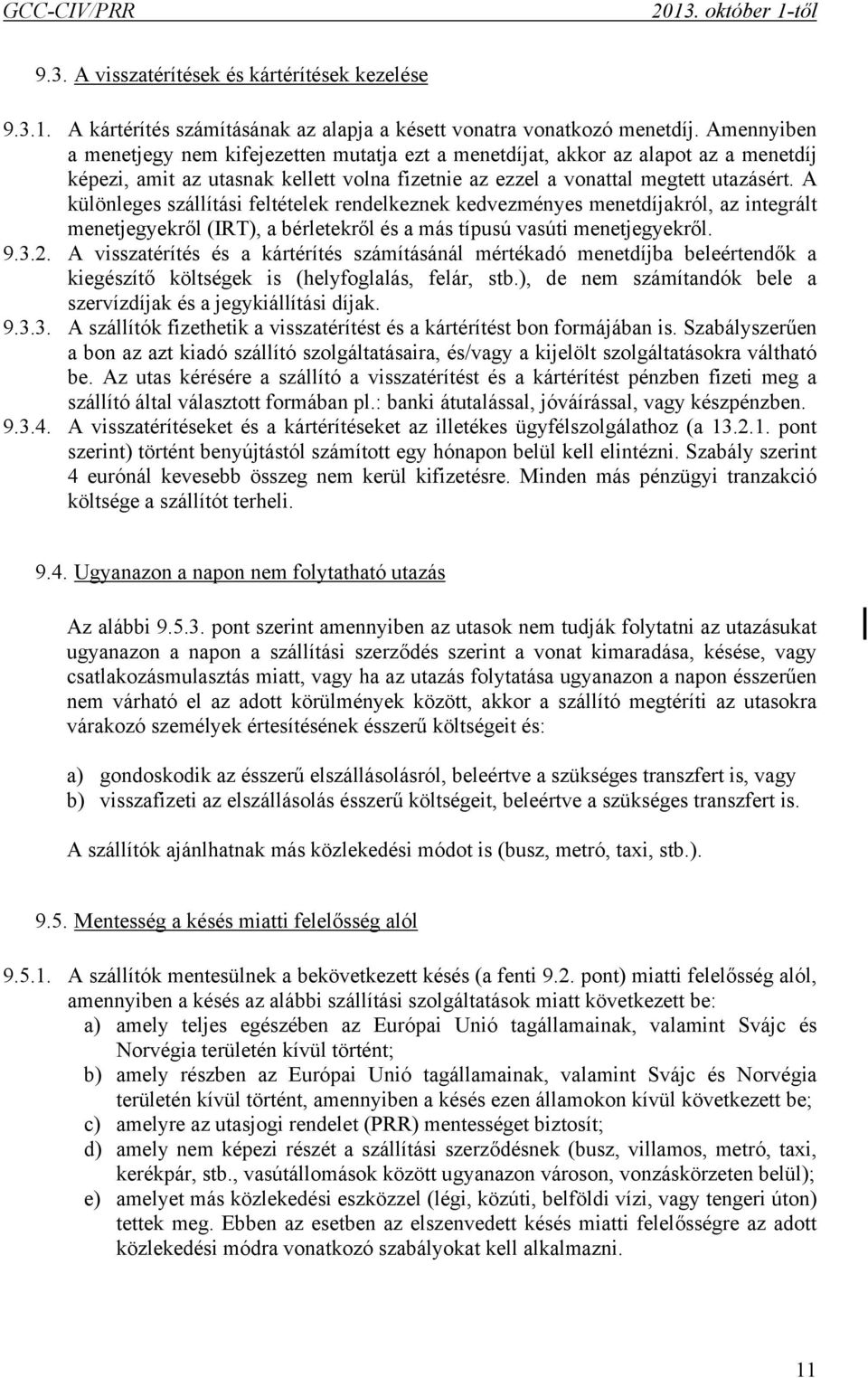 A különleges szállítási feltételek rendelkeznek kedvezményes menetdíjakról, az integrált menetjegyekről (IRT), a bérletekről és a más típusú vasúti menetjegyekről. 9.3.2.