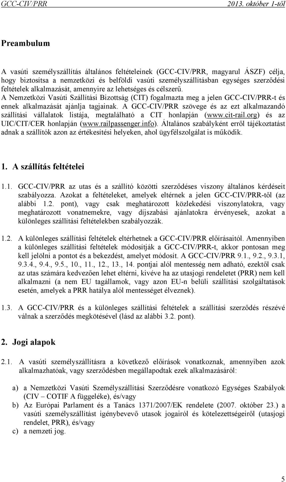 feltételek alkalmazását, amennyire az lehetséges és célszerű. A Nemzetközi Vasúti Szállítási Bizottság (CIT) fogalmazta meg a jelen GCC-CIV/PRR-t és ennek alkalmazását ajánlja tagjainak.